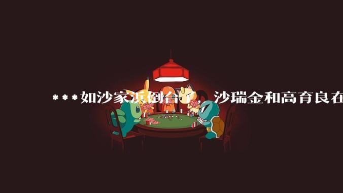 ***如沙家浜倒台了，沙瑞金和高育良在监狱重逢，两人会说些什么？