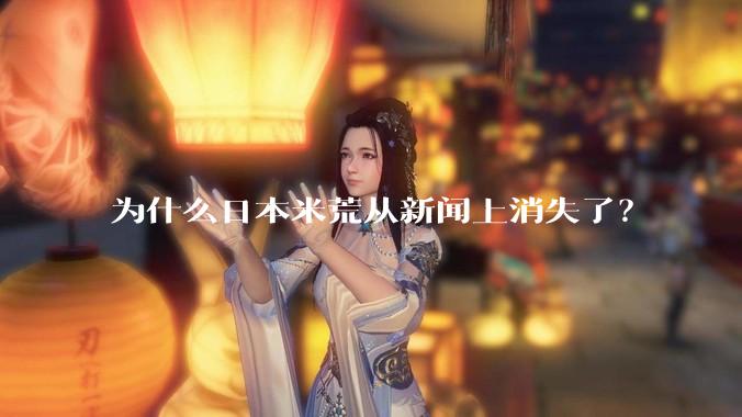 为什么日本米荒从新闻上消失了？